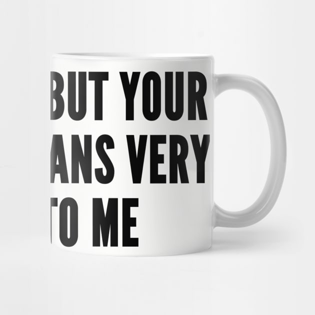 Sarcastic - I'm Sorry But Your Opinion Means Very Little To Me - Funny Joke Slogan Statement Humor by sillyslogans